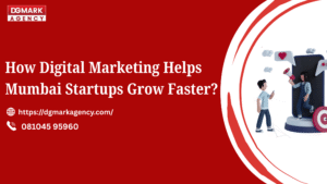 DGmark Agency; How Digital Marketing Helps Mumbai Startups Grow Faster?